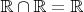 $\mathbb{R}\cap\mathbb{R} = \mathbb{R}$
