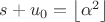 $s+u_0=\left \lfloor \alpha^2 \right \rfloor$