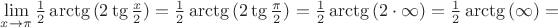 $\lim\limits_{x \to \pi}\frac {1} {2} \arctg{(2 \tg{\frac {x} {2}})}=\frac {1} {2} \arctg{(2 \tg{\frac {\pi} {2}})} = \frac {1} {2} \arctg{(2 \cdot \infty)}= \frac {1} {2} \arctg{(\infty)}=$