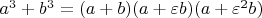 $a^3 + b^3 = (a + b)(a + \varepsilon b)(a + \varepsilon^2 b) $