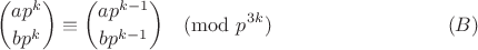 $$\binom{ap^k}{bp^k}\equiv\binom{ap^{k-1}}{bp^{k-1}}\pmod{p^{3k}} \eqno{(B)}$$