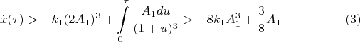 $$\dot x(\tau )>-k_1(2A_1)^3+\int \limits _0^{\tau }\dfrac {A_1du }{(1+u )^3}>-8k_1A_1^3+\frac 38A_1\eqno (3)$$