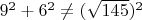 $9^2+6^2\ne(\sqrt{145})^2$
