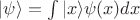 $|\psi\rangle = \int |x\rangle \psi(x) dx$