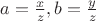 $a = \frac{x}{z},b = \frac{y}{z}$