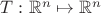 $T: \mathbb R^n \mapsto \mathbb R^n$