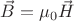 $\vec{B}=\mu_0 \vec{H}$