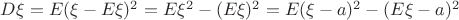$D\xi = E(\xi - E\xi)^2 = E\xi^2 - (E\xi)^2 = E(\xi - a)^2 - (E\xi - a)^2$