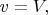 $v = V,$