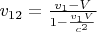 $v_{12}=\frac{v_1-V}{1-\frac{v_1V}{c^2}}$