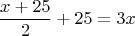 $$\frac{x+25}{2}+25=3x$$