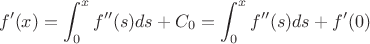 $$f'(x)=\int_0^x f''(s)ds+C_0=\int_0^x f''(s)ds+f'(0)$$