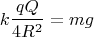 $$\[k\frac{{qQ}}{{4{R^2}}} = mg\]$$