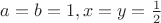 $a=b=1, x=y=\frac{1}{2}$