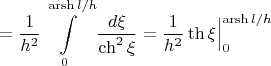 $$=\frac{1}{h^2}\int\limits_0^{\mathop{\mathrm{arsh}} l/h}\frac{d\xi}{\ch^2\xi}=\frac{1}{h^2}\th\xi\Big|_0^{\mathop{\mathrm{arsh}} l/h}$$