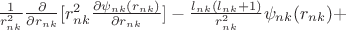 $\frac{1}{r_{nk}^2}\frac{\partial}{\partial r_{nk}}[r_{nk}^2\frac{\partial \psi_{nk}(r_{nk})}{\partial r_{nk}}]-\frac{l_{nk} (l_{nk}+1)}{r_{nk}^2} \psi_{nk}(r_{nk})+$