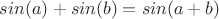 $sin(a)+sin(b)=sin(a+b)$