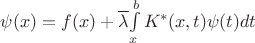 $\psi(x)=f(x)+\overline{\lambda}{\int\limits_x^bK^*(x,t)\psi(t)dt$