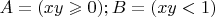 $A = (xy \geqslant 0); B = (xy < 1)$