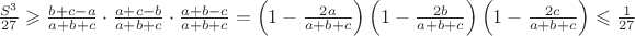 $\frac{S^3}{27}\geqslant \frac{b+c-a}{a+b+c}\cdot\frac{a+c-b}{a+b+c}\cdot\frac{a+b-c}{a+b+c}=\left(1-\frac{2a}{a+b+c}\right)\left(1-\frac{2b}{a+b+c}\right)\left(1-\frac{2c}{a+b+c}\right)\leqslant\frac{1}{27}$