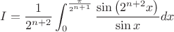 $\displaystyle I=\frac{1}{2^{n+2}}\int_0^{\frac{\pi}{2^{n+1}}}\frac{\sin \left(2^{n+2}x\right)}{\sin x}dx$
