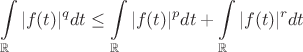 $$\int\limits_{\mathbb{R}} |f(t)|^qdt \leq \int\limits_{\mathbb{R}} |f(t)|^pdt + \int\limits_{\mathbb{R}} |f(t)|^rdt$$
