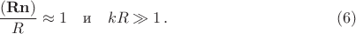 $$
\frac{(\mathbf{R}\mathbf{n})}{R}\approx1\quad\mbox{и}\quad kR\gg1\,.\eqno(6)
$$