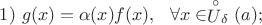 $1) ~ g(x) = \alpha(x)f(x), ~~ \forall x \in \stackrel{\circ}{U}_\delta(a);$