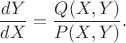 $$\frac{dY}{dX}=\frac{Q(X,Y)}{P(X,Y)}.$$ $$\frac{dY}{dX}=\frac{Q(X,Y)}{P(X,Y)}.$$