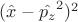 $(\hat{x} - \hat{p_z}^2)^2$