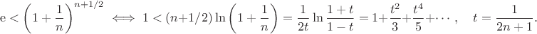 $$\mathrm{e}<\left(1+\frac{1}{n}\right)^{n+1/2}
\iff 1<(n+1/2)\ln\left(1+\frac{1}{n}\right)=\frac{1}{2t}\ln\frac{1+t}{1-t}=1+\frac{t^2}{3}+\frac{t^4}{5}+\dotsb,\quad
t=\frac{1}{2n+1}.$$