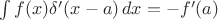 $\int f(x)\delta'(x-a)\,dx=-f'(a)$
