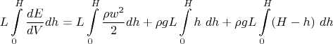 $\displaystyle L \int\limits_0^H \frac{dE}{dV} dh = L \int\limits_0^H \frac{\rho w^2}{2} dh + \rho g L \int\limits_0^H h~ dh + \rho g L \int\limits_0^H (H - h)~ dh$
