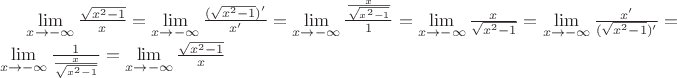 $\lim\limits_{x\to - \infty}\frac{\sqrt{x^2-1}}{x} = \lim\limits_{x\to - \infty}\frac{(\sqrt{x^2-1})'}{x'}=\lim\limits_{x\to - \infty}\frac{\frac{x}{\sqrt{x^2-1}}}{1}=\lim\limits_{x\to - \infty}\frac{x}{\sqrt{x^2-1}}=\lim\limits_{x\to - \infty}\frac{x'}{(\sqrt{x^2-1})'}=\lim\limits_{x\to - \infty}\frac{1}{\frac{x}{\sqrt{x^2-1}}}=\lim\limits_{x\to - \infty}\frac{\sqrt{x^2-1}}{x} $