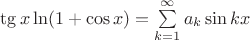 $\tg x\ln (1+ \cos x)=\sum \limits_{k=1}^{\infty} a_k \sin kx$