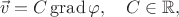 $$\vec{v}=C\operatorname{grad}\varphi,\quad C\in\mathbb{R},$$