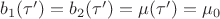 $b_1(\tau')=b_2(\tau')=\mu(\tau')=\mu_0$