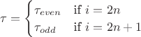 $\tau = \begin{cases}\tau_{even} & \text{if }i=2n \\ \tau_{odd} & \text{if }i=2n+1\end{cases}$ $\tau = \begin{cases}\tau_{even} & \text{if }i=2n \\ \tau_{odd} & \text{if }i=2n+1\end{cases}$