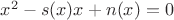 $x^2-s(x)x+n(x)=0$