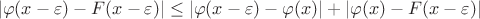$$|\varphi(x-\varepsilon) - F(x-\varepsilon)| \leq |\varphi(x-\varepsilon) - \varphi(x)| + |\varphi(x) - F(x-\varepsilon)|$$ $$|\varphi(x-\varepsilon) - F(x-\varepsilon)| \leq |\varphi(x-\varepsilon) - \varphi(x)| + |\varphi(x) - F(x-\varepsilon)|$$