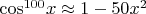 $\[{\cos ^{100}}x \approx 1 - 50{x^2}\]$