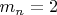 $ m_n=2 $