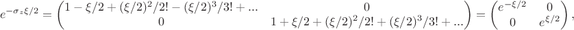 $$e^{-\sigma_z\xi/2}=\begin{pmatrix}1-\xi/2+(\xi/2)^2/2!-(\xi/2)^3/3!+...&0\\0&1+\xi/2+(\xi/2)^2/2!+(\xi/2)^3/3!+...\end{pmatrix}=\begin{pmatrix}e^{-\xi/2}&0\\0&e^{\xi/2}\end{pmatrix},$$