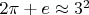 $2\pi+e\approx3^2$