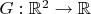 $G:\mathbb{R}^2\to \mathbb{R}$
