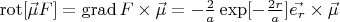 $\operatorname{rot}[\vec{\mu}F]=\operatorname{grad}F\times \vec{\mu}=-\frac{2}{a}\exp[-\frac{2r}{a}]\vec{e_r}\times \vec{\mu}$