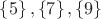 $\left\lbrace  5 \right\rbrace,\left\lbrace  7 \right\rbrace,\left\lbrace  9 \right\rbrace