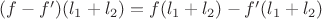 $(f-f')(l_1+l_2)=f(l_1+l_2)-f'(l_1+l_2)$