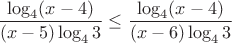 $\dfrac{\log_{4}(x-4)}{(x-5)\log_{4}3}\leq
\dfrac{\log_{4}(x-4)}{(x-6)\log_{4}3}$