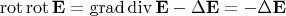 $$\operatorname{rot}\operatorname{rot}\mathbf{E}=\operatorname{grad}\operatorname{div}\mathbf{E}-\Delta\mathbf{E}=-\Delta\mathbf{E}$$